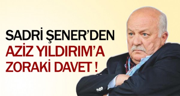 Sadri ener'den Yldrm'a zoraki davet!